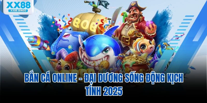 ban-ca-online-dai-duong-song-dong-kich-tinh-2025