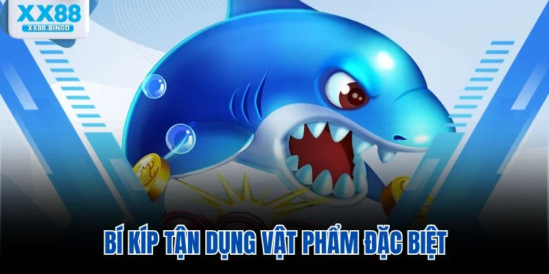 Bí kíp tận dụng vật phẩm đặc biệt