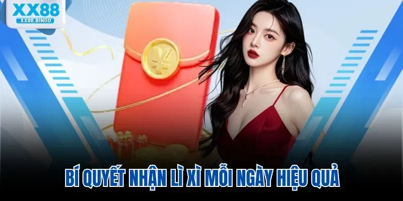 Bí quyết nhận Lì Xì Mỗi Ngày hiệu quả