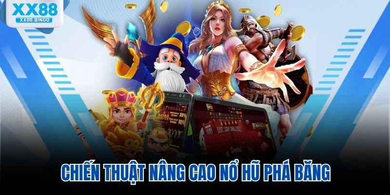 Chiến thuật nâng cao Nổ Hũ Phá Băng