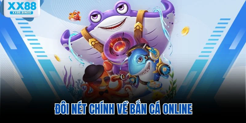 Đôi nét chính về bắn cá online