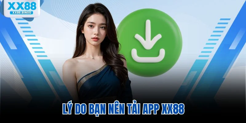 Lý do bạn nên tải app XX88