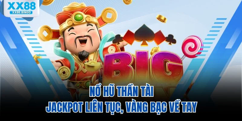 no-hu-than-tai-jackpot-lien-tuc-vang-bac-ve-tay