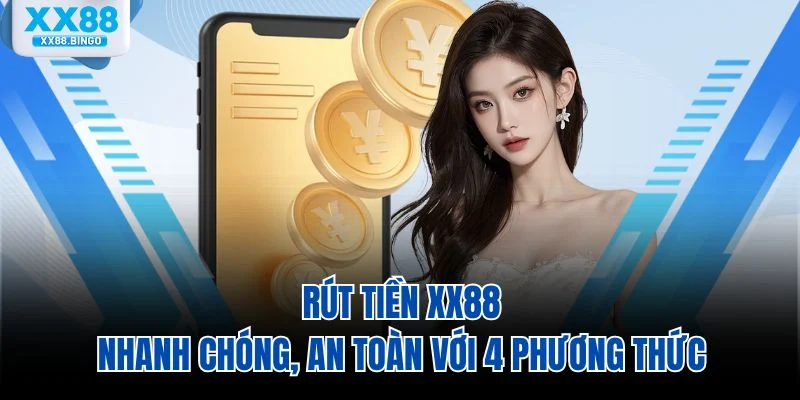rut-tien-xx88-nhanh-chong-an-toan-voi-4-phuong-thuc