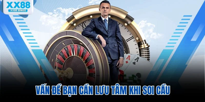 Vấn đề bạn cần lưu tâm khi soi cầu